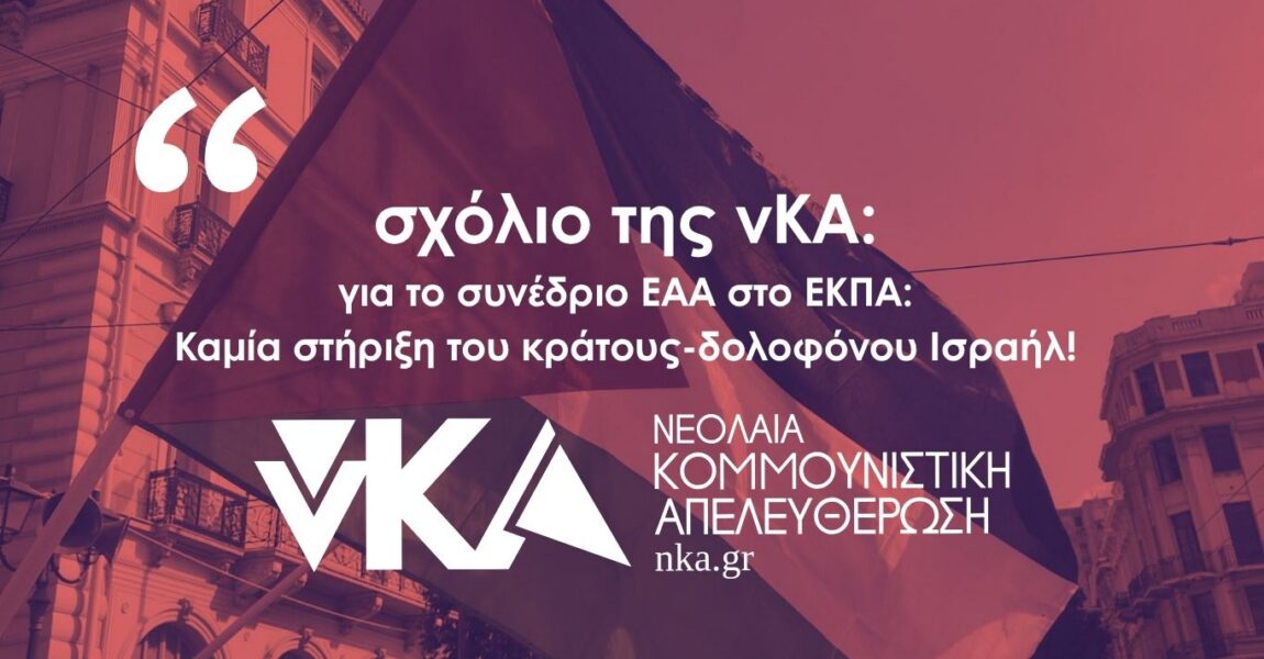 Σχόλιο της νΚΑ- για το συνέδριο ΕΑΑ στο ΕΚΠΑ: Καμία στήριξη του κράτους-δολοφόνου Ισραήλ!